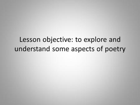 Lesson objective: to explore and understand some aspects of poetry.