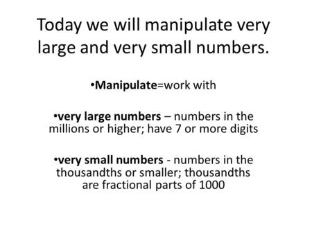 Today we will manipulate very large and very small numbers.