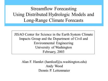 Alan F. Hamlet Andy Wood Dennis P. Lettenmaier JISAO Center for Science in the Earth System Climate Impacts Group and the Department.