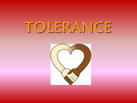 TOLERANCE. TOLERANCE Tolerance means to tolerate or accept differences. It means showing respect for the race, religion, age, gender, opinions, and ideologies.