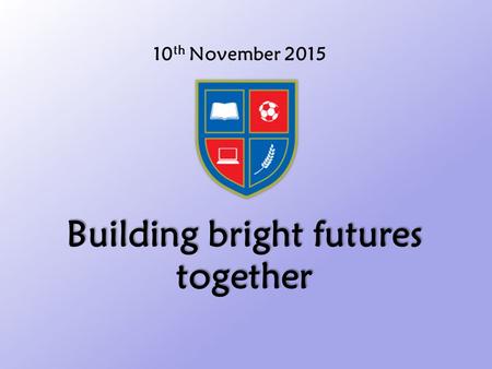 10 th November 2015 Building bright futures together.