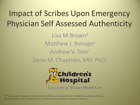Impact of Scribes Upon Emergency Physician Self Assessed Authenticity Lisa M.Brown 1 Matthew J. Benage 1 Andrew V. Tran 1 Dane M. Chapman, MD, PhD 2 1.