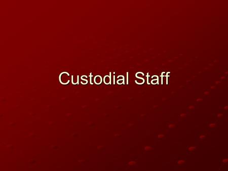 Custodial Staff Responsibilities Your work creates the “first impression” of the building. This is a very important job. Wear your name badge so patrons.