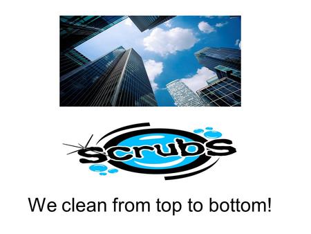 We clean from top to bottom!. Professional Cleaning Services Office Programs –Restroom cleaning and disinfecting –Trash gathering, collection, removal.