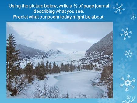Using the picture below, write a ½ of page journal describing what you see. Predict what our poem today might be about.