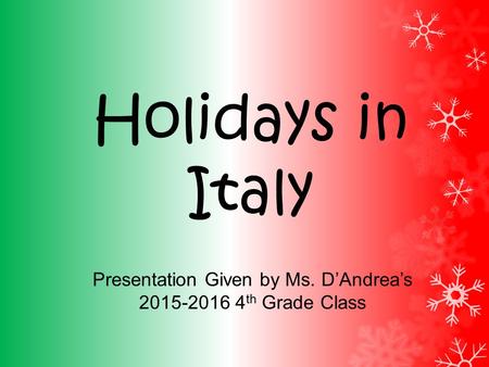 Holidays in Italy Presentation Given by Ms. D’Andrea’s 2015-2016 4 th Grade Class.