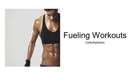 Fueling Workouts Carbohydrates. What is Carbohydrates Role in the Body? Leading nutrient fuel for your body. Most powerful nutrient affecting your energy.