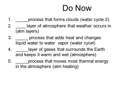1._____process that forms clouds (water cycle 2) 2.____ layer of atmosphere that weather occurs in (atm layers) 3._____ process that adds heat and changes.