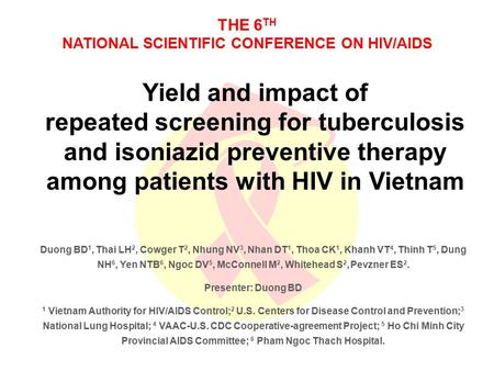 THE 6 TH NATIONAL SCIENTIFIC CONFERENCE ON HIV/AIDS Yield and impact of repeated screening for tuberculosis and isoniazid preventive therapy among patients.
