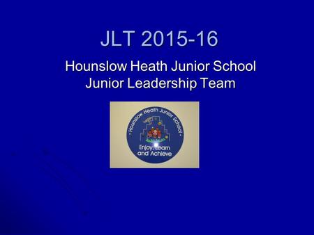 JLT 2015-16 Hounslow Heath Junior School Junior Leadership Team.