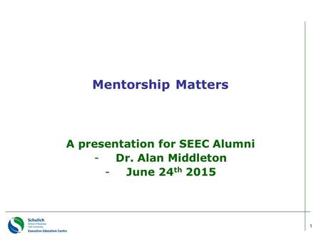 Mentorship Matters A presentation for SEEC Alumni -Dr. Alan Middleton -June 24 th 2015 1.