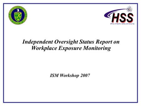 Independent Oversight Status Report on Workplace Exposure Monitoring ISM Workshop 2007.