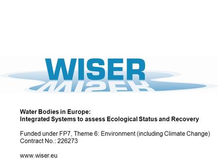 Water Bodies in Europe: Integrated Systems to assess Ecological Status and Recovery Funded under FP7, Theme 6: Environment (including Climate Change) Contract.