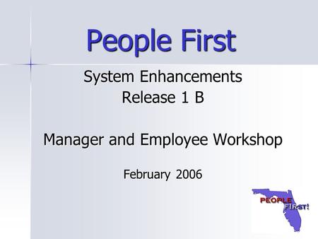 People First System Enhancements Release 1 B Manager and Employee Workshop February 2006.