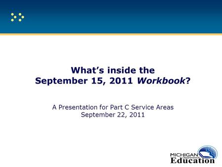 What’s inside the September 15, 2011 Workbook? A Presentation for Part C Service Areas September 22, 2011.