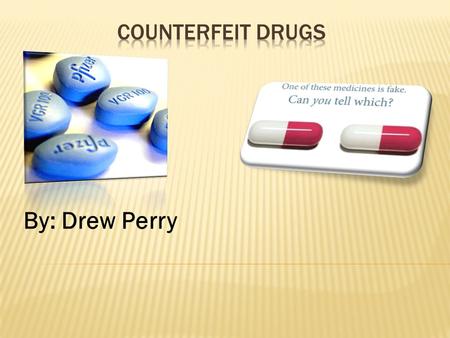 By: Drew Perry. Counterfeit pharmaceutical drugs are fraudulently produced or mislabeled medicines purchased by consumers who believe them to be legitimate.