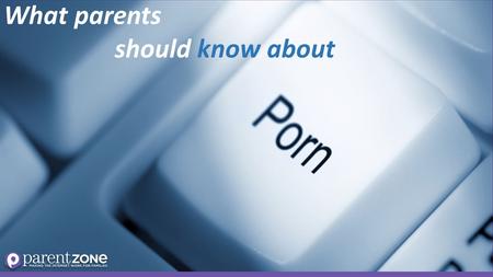 What parents should know about. What are the facts about online porn?