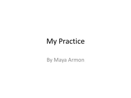 My Practice By Maya Armon.