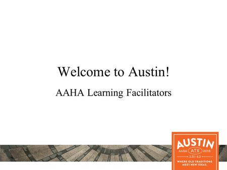 Welcome to Austin! AAHA Learning Facilitators. Remember Interactivity is Key to Adult Learning Be interactive Ask questions Encourage small group discussions.