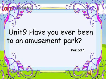 Unit9 Have you ever been to an amusement park? Period 1.
