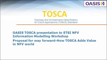 TOSCA Topology and Orchestration Specification for Cloud Applications (TOSCA) Standard OASIS TOSCA presentation to ETSI NFV Information Modelling Workshop.