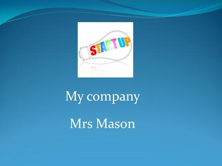 My company Mrs Mason. Product description What is my business? What do I sell? What service do I provide? Why I have chosen this business.