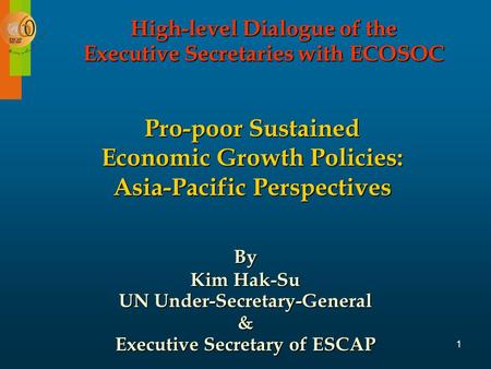 1 Pro-poor Sustained Economic Growth Policies: Asia-Pacific Perspectives By Kim Hak-Su UN Under-Secretary-General & Executive Secretary of ESCAP High-level.