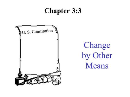Chapter 3:3 Change by Other Means U. S. Constitution.