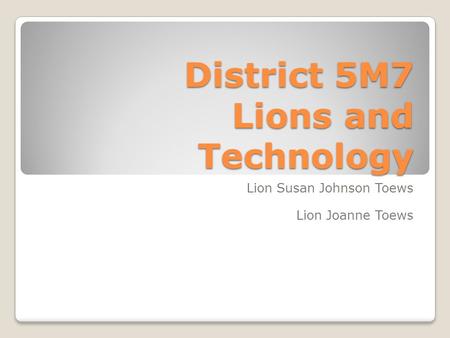 District 5M7 Lions and Technology Lion Susan Johnson Toews Lion Joanne Toews.