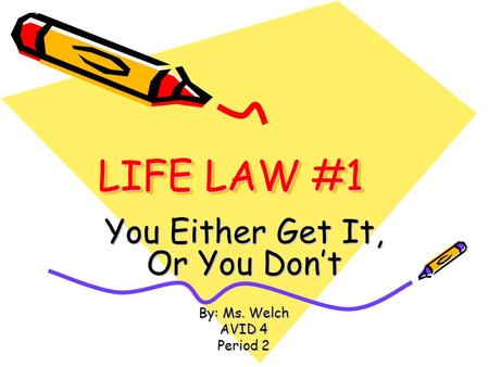 LIFE LAW #1 You Either Get It, Or You Don’t By: Ms. Welch AVID 4 Period 2.