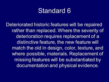 Standard 6 Deteriorated historic features will be repaired rather than replaced. Where the severity of deterioration requires replacement of a distinctive.