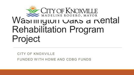Washington Oaks a Rental Rehabilitation Program Project CITY OF KNOXVILLE FUNDED WITH HOME AND CDBG FUNDS.