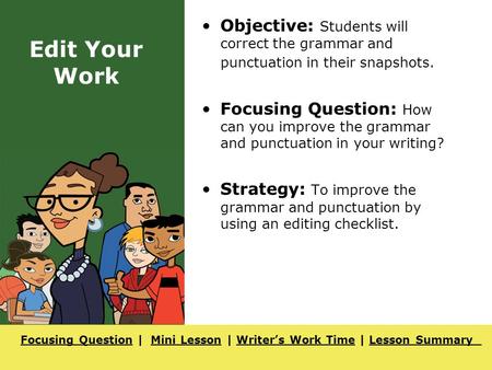 Focusing QuestionFocusing Question | Mini Lesson | Writer’s Work Time | Lesson SummaryMini LessonWriter’s Work TimeLesson Summary Edit Your Work Objective: