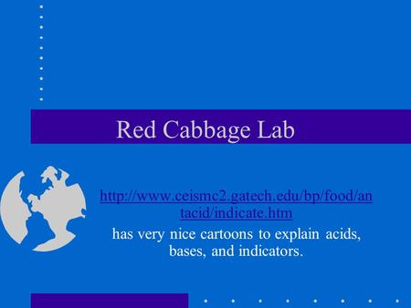 Red Cabbage Lab  tacid/indicate.htm has very nice cartoons to explain acids, bases, and indicators.