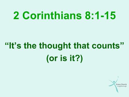 2 Corinthians 8:1-15 “It’s the thought that counts” (or is it?)