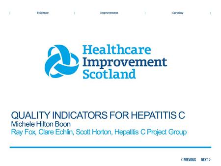 QUALITY INDICATORS FOR HEPATITIS C Michele Hilton Boon Ray Fox, Clare Echlin, Scott Horton, Hepatitis C Project Group.