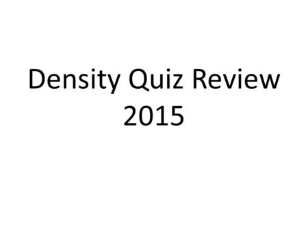 Density Quiz Review 2015. DON’T FORGET TO SHOW ALL WORK: Equation. Plug in #’s. Answer (round to nearest tenth) Units.