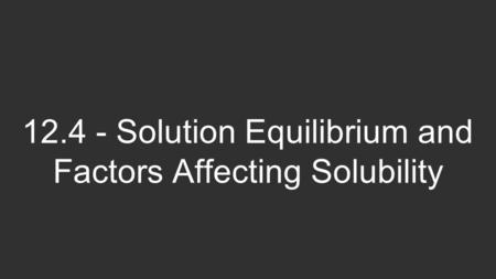Solution Equilibrium and Factors Affecting Solubility