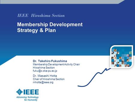 IEEE Hiroshima Section Membership Development Strategy & Plan Dr. Takehiro Fukushima Membership Development Activity Chair Hiroshima Section