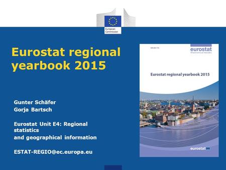 Eurostat regional yearbook 2015 Gunter Schäfer Gorja Bartsch Eurostat Unit E4: Regional statistics and geographical information