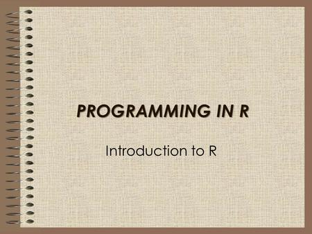 PROGRAMMING IN R Introduction to R. In this session I will: Introduce you to the R program and windows Show how to install R Write basic programs in R.