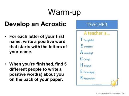 Warm-up Develop an Acrostic For each letter of your first name, write a positive word that starts with the letters of your name. When you’re finished,