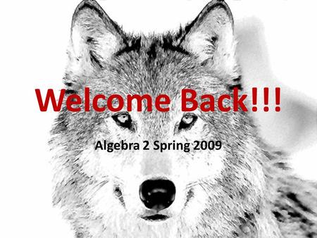 Welcome Back!!! Algebra 2 Spring 2009. INDEX CARDS/TEXTBOOK CHECK With the textbook on your desk – Write your first and last name in the inside cover.