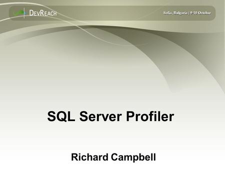 Sofia, Bulgaria | 9-10 October SQL Server Profiler Richard Campbell.
