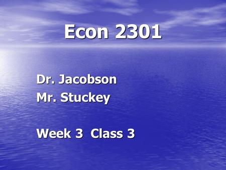 Econ 2301 Dr. Jacobson Mr. Stuckey Week 3 Class 3.