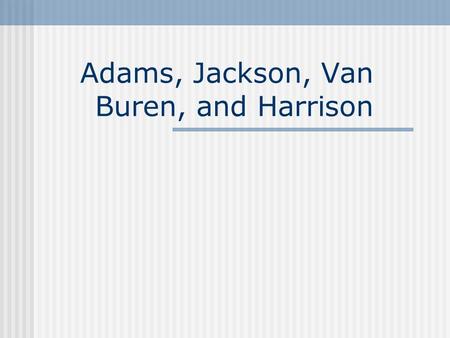 Adams, Jackson, Van Buren, and Harrison. ELECTION OF 1824 Only one political party—the Jeffersonian- Republicans. Candidates: William Crawford Andrew.