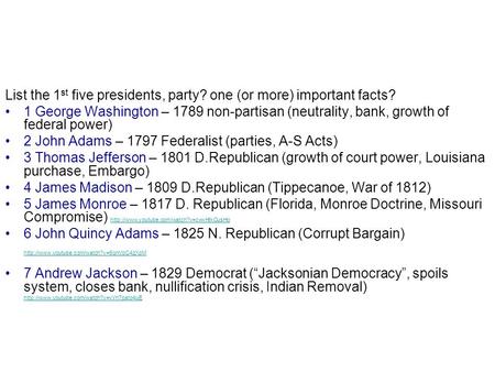 List the 1 st five presidents, party? one (or more) important facts? 1 George Washington – 1789 non-partisan (neutrality, bank, growth of federal power)