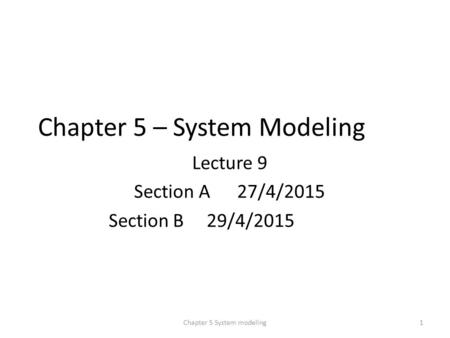 Chapter 5 – System Modeling Lecture 9 Section A 27/4/2015 Section B 29/4/2015 1Chapter 5 System modeling.