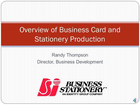 Randy Thompson Director, Business Development Overview of Business Card and Stationery Production.