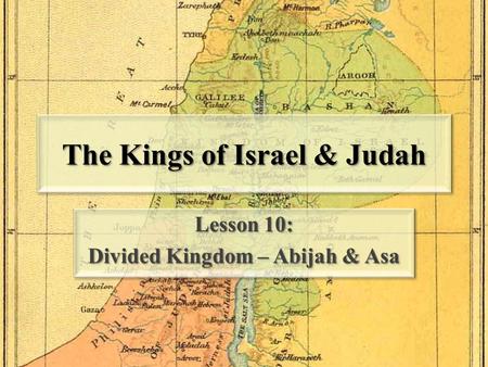 The Kings of Israel & Judah Lesson 10: Divided Kingdom – Abijah & Asa Lesson 10: Divided Kingdom – Abijah & Asa.